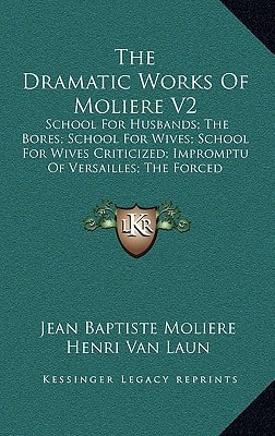 The Dramatic Works Of Moliere V2: School For Husbands; The Bores; School For Wives; School For Wives Criticized; Impromptu Of Versailles; The Forced Marriage