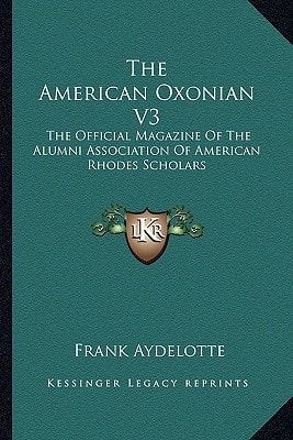 The American Oxonian V3: The Official Magazine Of The Alumni Association Of American Rhodes Scholars