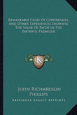 Remarkable Cases Of Conversion, And Other Experiences Showing The Value Of Faith In The Faithful Promiser