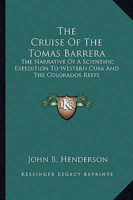 The Cruise Of The Tomas Barrera: The Narrative Of A Scientific Expedition To Western Cuba And The Colorados Reefs