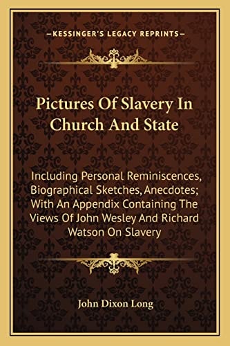 Pictures Of Slavery In Church And State: Including Personal Reminiscences, Biographical Sketches, Anecdotes; With An Appendix Containing The Views Of John Wesley And Richard Watson On Slavery