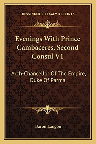 Evenings With Prince Cambaceres, Second Consul V1: Arch-Chancellor Of The Empire, Duke Of Parma