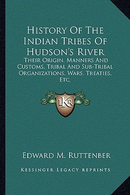 History Of The Indian Tribes Of Hudson's River: Their Origin, Manners And Customs, Tribal And Sub-Tribal Organizations, Wars, Treaties, Etc.