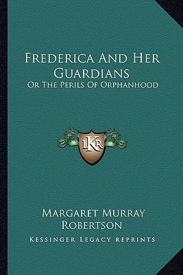 Frederica And Her Guardians: Or The Perils Of Orphanhood