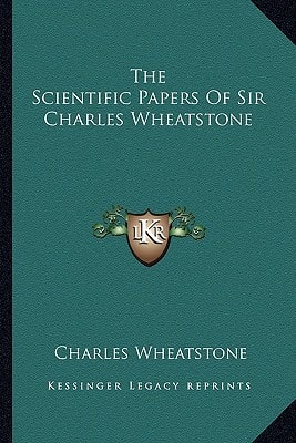 The Scientific Papers Of Sir Charles Wheatstone