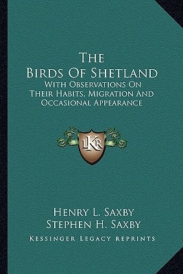 The Birds Of Shetland: With Observations On Their Habits, Migration And Occasional Appearance