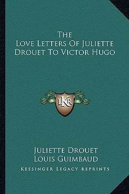 The Love Letters Of Juliette Drouet To Victor Hugo