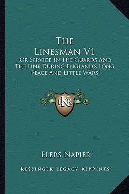 The Linesman V1: Or Service In The Guards And The Line During England's Long Peace And Little Wars