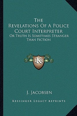 The Revelations Of A Police Court Interpreter: Or Truth Is Sometimes Stranger Than Fiction