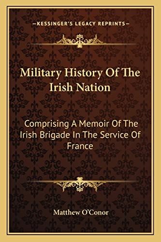 Military History Of The Irish Nation: Comprising A Memoir Of The Irish Brigade In The Service Of France