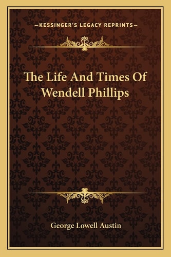 The Life And Times Of Wendell Phillips