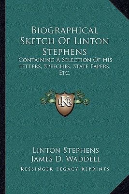 Biographical Sketch Of Linton Stephens: Containing A Selection Of His Letters, Speeches, State Papers, Etc.