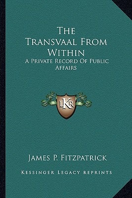 The Transvaal From Within: A Private Record Of Public Affairs