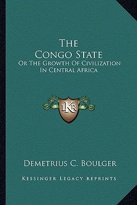The Congo State: Or The Growth Of Civilization In Central Africa