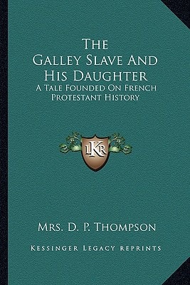 The Galley Slave And His Daughter: A Tale Founded On French Protestant History