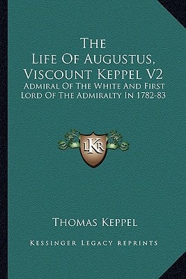 The Life Of Augustus, Viscount Keppel V2: Admiral Of The White And First Lord Of The Admiralty In 1782-83
