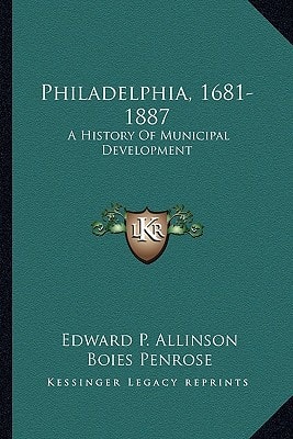Philadelphia, 1681-1887: A History Of Municipal Development