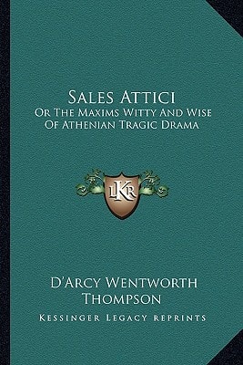 Sales Attici: Or The Maxims Witty And Wise Of Athenian Tragic Drama