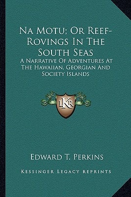 Na Motu; Or Reef-Rovings In The South Seas: A Narrative Of Adventures At The Hawaiian, Georgian And Society Islands