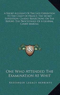 A Short Account Of The Late Expedition To The Coast Of France; The Secret Expedition; Candid Reflections On The Report; The Proceedings Of A General Court-Martial