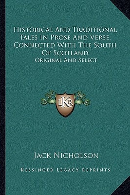 Historical And Traditional Tales In Prose And Verse, Connected With The South Of Scotland: Original And Select