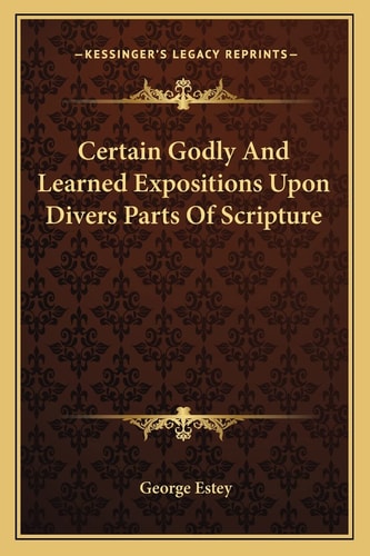 Certain Godly And Learned Expositions Upon Divers Parts Of Scripture