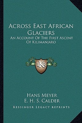 Across East African Glaciers: An Account Of The First Ascent Of Kilimanjaro