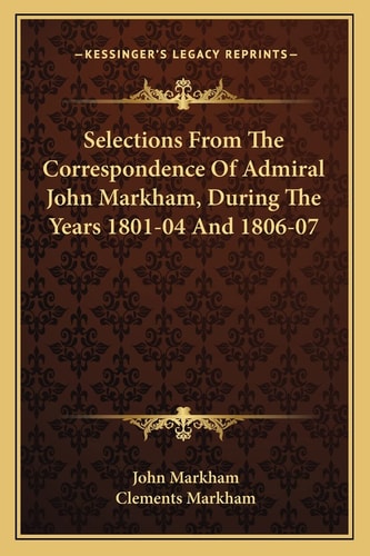 Selections From The Correspondence Of Admiral John Markham, During The Years 1801-04 And 1806-07