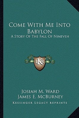 Come With Me Into Babylon: A Story Of The Fall Of Nineveh