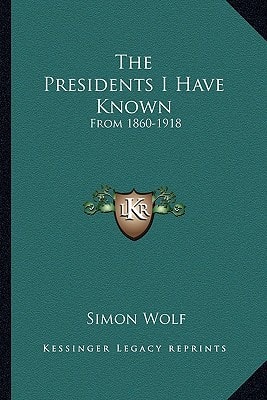 The Presidents I Have Known: From 1860-1918