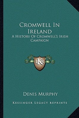 Cromwell In Ireland: A History Of Cromwell's Irish Campaign