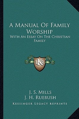 A Manual Of Family Worship: With An Essay On The Christian Family