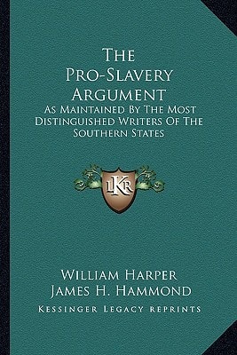 The Pro-Slavery Argument: As Maintained By The Most Distinguished Writers Of The Southern States