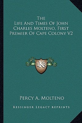 The Life And Times Of John Charles Molteno, First Premier Of Cape Colony V2