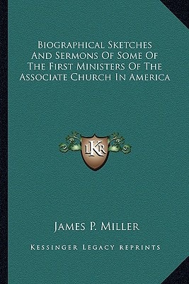 Biographical Sketches And Sermons Of Some Of The First Ministers Of The Associate Church In America