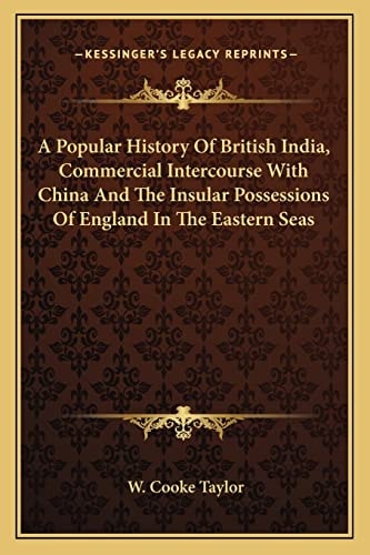 A Popular History Of British India, Commercial Intercourse With China And The Insular Possessions Of England In The Eastern Seas