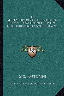 The General History Of The Christian Church From Her Birth To Her Final Triumphant State In Heaven