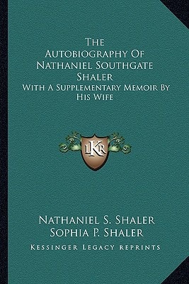 The Autobiography Of Nathaniel Southgate Shaler: With A Supplementary Memoir By His Wife