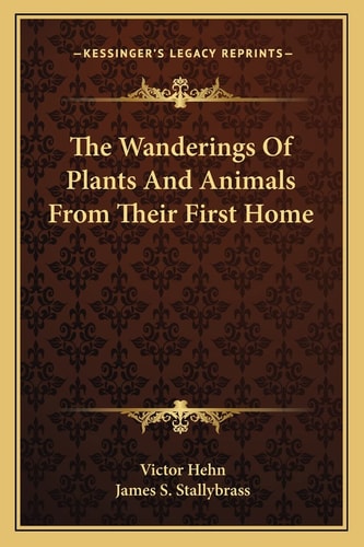 The Wanderings Of Plants And Animals From Their First Home