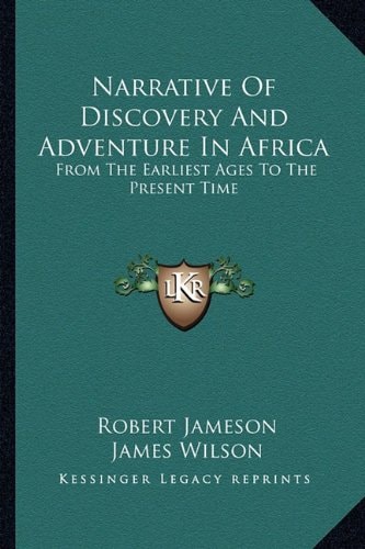Narrative Of Discovery And Adventure In Africa: From The Earliest Ages To The Present Time