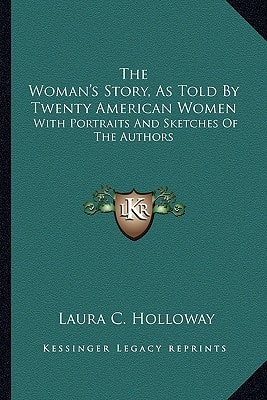 The Woman's Story, As Told By Twenty American Women: With Portraits And Sketches Of The Authors
