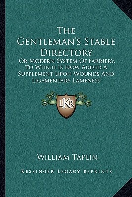 The Gentleman's Stable Directory: Or Modern System Of Farriery, To Which Is Now Added A Supplement Upon Wounds And Ligamentary Lameness