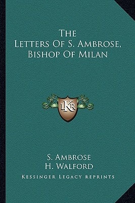 The Letters Of S. Ambrose, Bishop Of Milan