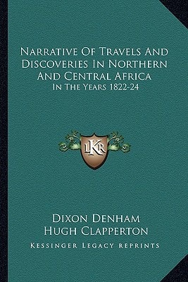 Narrative Of Travels And Discoveries In Northern And Central Africa: In The Years 1822-24