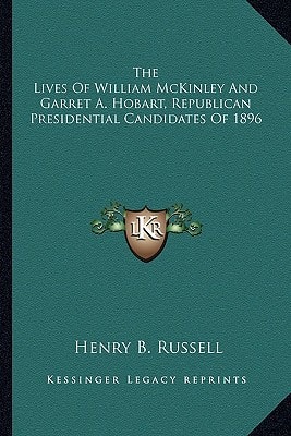 The Lives of William McKinley and Garret A. Hobart, Republican Presidential Candidates of 1896
