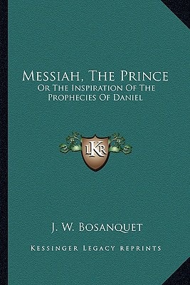Messiah, The Prince: Or The Inspiration Of The Prophecies Of Daniel