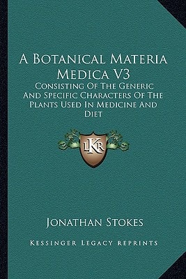 A Botanical Materia Medica V3: Consisting Of The Generic And Specific Characters Of The Plants Used In Medicine And Diet
