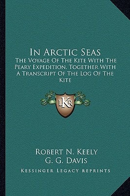 In Arctic Seas: The Voyage Of The Kite With The Peary Expedition, Together With A Transcript Of The Log Of The Kite