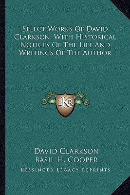 Select Works Of David Clarkson, With Historical Notices Of The Life And Writings Of The Author
