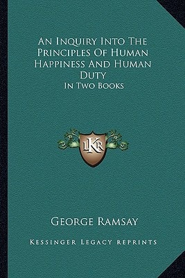 An Inquiry Into The Principles Of Human Happiness And Human Duty: In Two Books